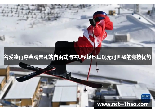谷爱凌再夺金牌崇礼站自由式滑雪U型场地展现无可匹敌的竞技优势 谷爱凌再夺金牌崇礼站自由式滑雪U型场地展现无可匹敌的竞技优势