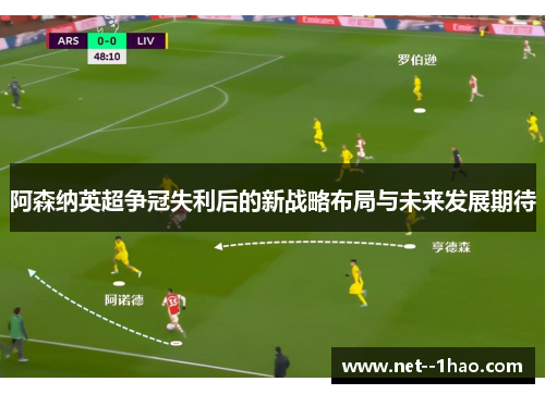 阿森纳英超争冠失利后的新战略布局与未来发展期待 阿森纳英超争冠失利后的新战略布局与未来发展期待