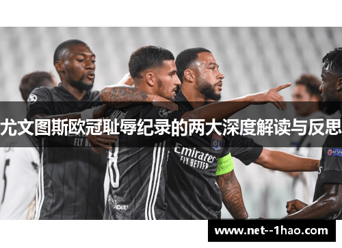 尤文图斯欧冠耻辱纪录的两大深度解读与反思 尤文图斯欧冠耻辱纪录的两大深度解读与反思