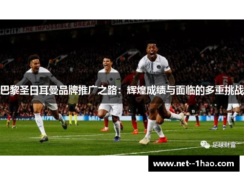 巴黎圣日耳曼品牌推广之路：辉煌成绩与面临的多重挑战