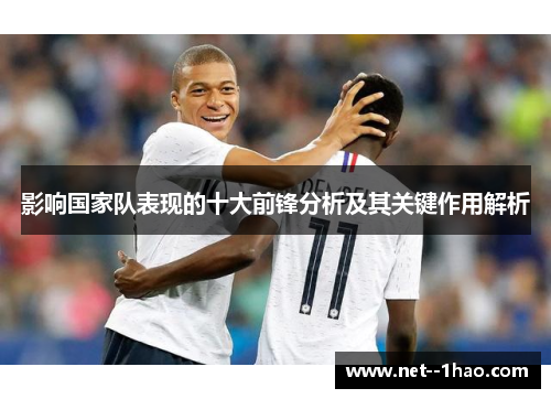影响国家队表现的十大前锋分析及其关键作用解析 影响国家队表现的十大前锋分析及其关键作用解析