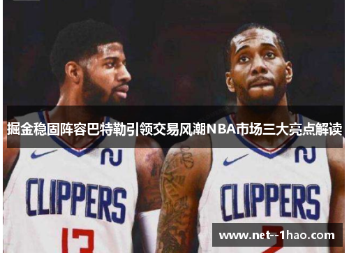 掘金稳固阵容巴特勒引领交易风潮NBA市场三大亮点解读 掘金稳固阵容巴特勒引领交易风潮NBA市场三大亮点解读