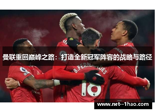 曼联重回巅峰之路:打造全新冠军阵容的战略与路径 曼联重回巅峰之路:打造全新冠军阵容的战略与路径
