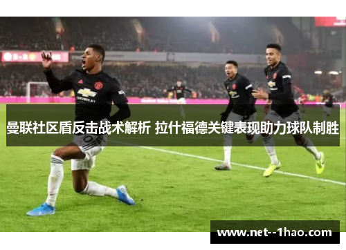 曼联社区盾反击战术解析 拉什福德关键表现助力球队制胜