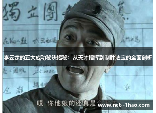 李云龙的五大成功秘诀揭秘：从天才指挥到制胜法宝的全面剖析
