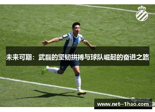 未来可期：武磊的坚韧拼搏与球队崛起的奋进之路