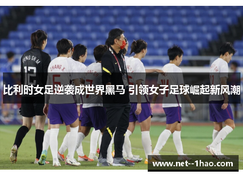 比利时女足逆袭成世界黑马 引领女子足球崛起新风潮