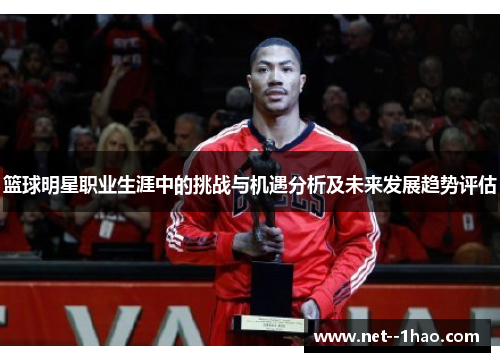 篮球明星职业生涯中的挑战与机遇分析及未来发展趋势评估 篮球明星职业生涯中的挑战与机遇分析及未来发展趋势评估