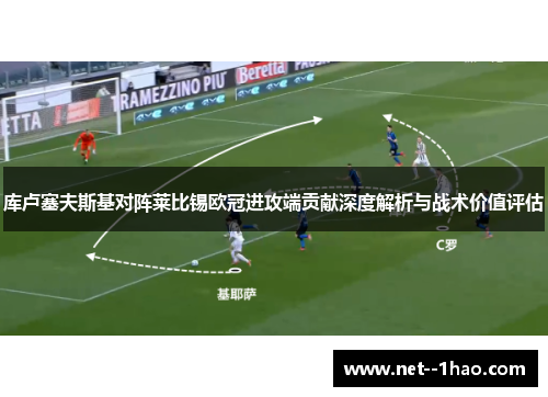 库卢塞夫斯基对阵莱比锡欧冠进攻端贡献深度解析与战术价值评估