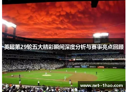 英超第29轮五大精彩瞬间深度分析与赛事亮点回顾