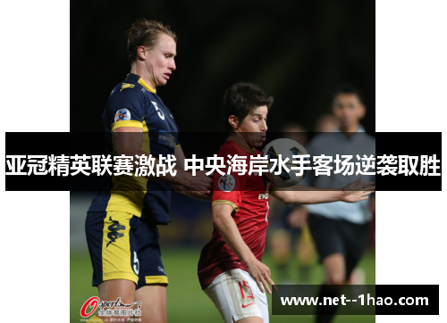 亚冠精英联赛激战 中央海岸水手客场逆袭取胜