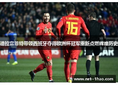 德拉富恩特带领西班牙夺得欧洲杯冠军重新点燃辉煌历史