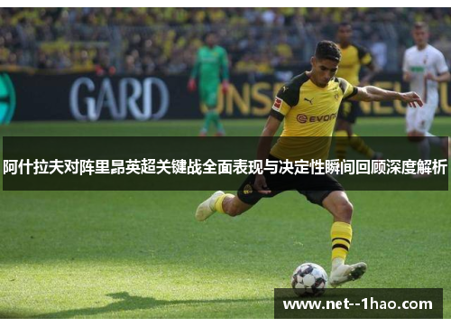 阿什拉夫对阵里昂英超关键战全面表现与决定性瞬间回顾深度解析