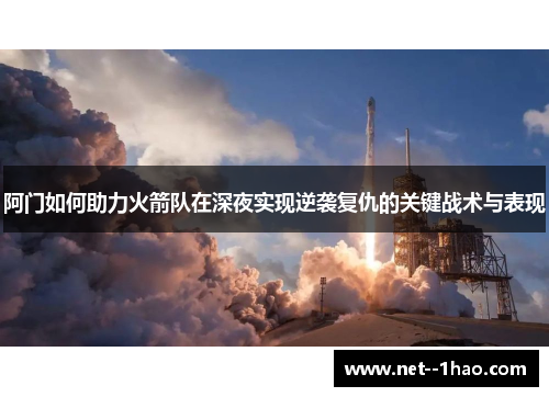 阿门如何助力火箭队在深夜实现逆袭复仇的关键战术与表现 阿门如何助力火箭队在深夜实现逆袭复仇的关键战术与表现