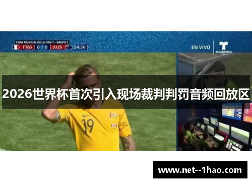 2026世界杯首次引入现场裁判判罚音频回放区 2026世界杯首次引入现场裁判判罚音频回放区